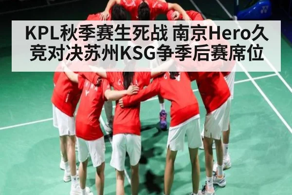 KPL秋季赛生死战 南京Hero久竞对决苏州KSG争季后赛席位（Tianbo Sports）